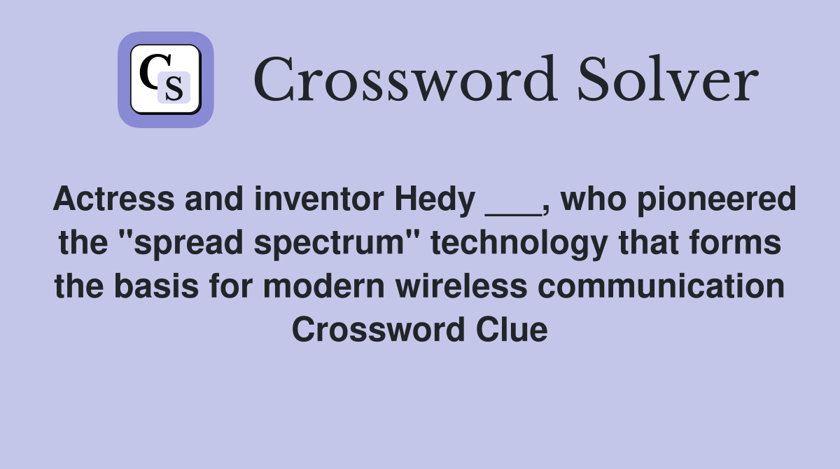 Actress and inventor Hedy ___, who pioneered the "spread spectrum